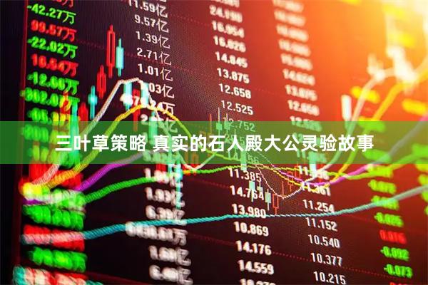 三叶草策略 真实的石人殿大公灵验故事