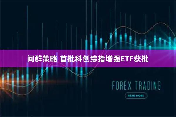 间群策略 首批科创综指增强ETF获批