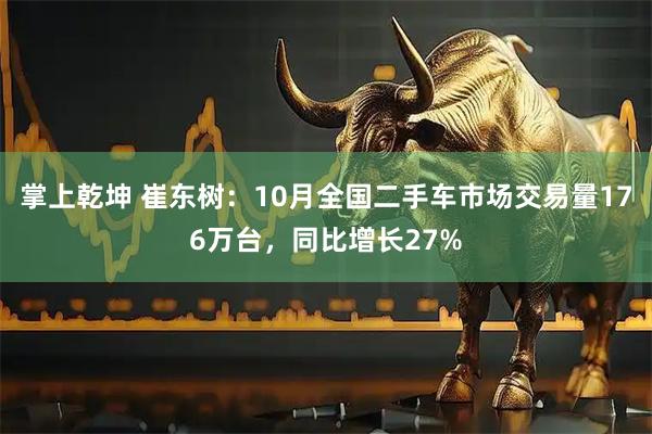 掌上乾坤 崔东树：10月全国二手车市场交易量176万台，同比增长27%
